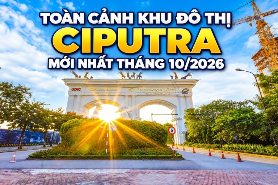 Toàn cảnh khu đô thị CIPUTRA tháng 10/2026